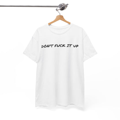Don't F**k It Up Tee - Casual Streetwear, Funny Humor Shirt, Unisex Graphic T-Shirt, Gift for Friends, Party Outfit