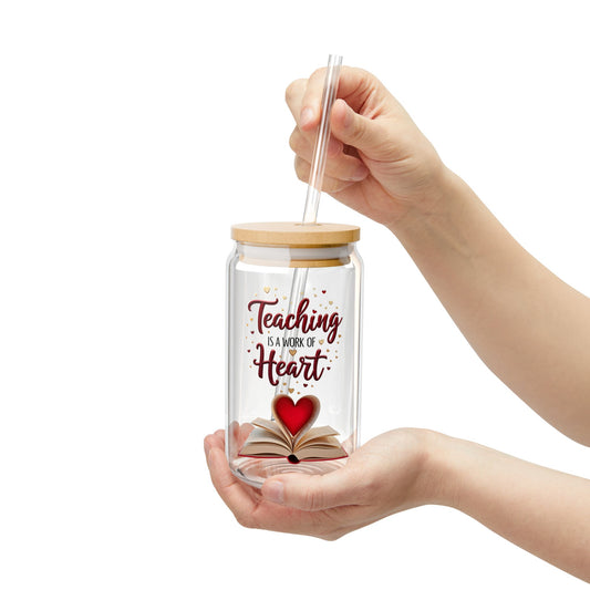 Teacher Sipper Glass, Teaching is a Work of Heart, Gift for Educators,Teacher Appreciation, End of Year Teacher, Cute Glass, 16oz Mug