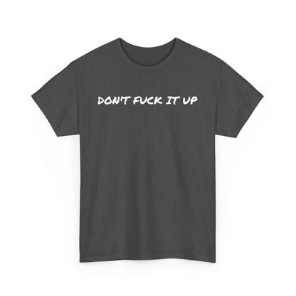 Don't F**k It Up Tee - Casual Streetwear, Funny Humor Shirt, Unisex Graphic T-Shirt, Gift for Friends, Party Outfit