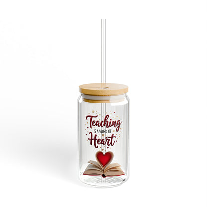 Teacher Sipper Glass, Teaching is a Work of Heart, Gift for Educators,Teacher Appreciation, End of Year Teacher, Cute Glass, 16oz Mug